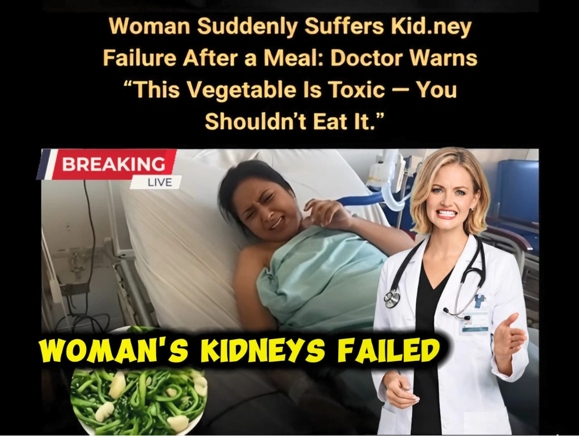 Woman Suffers Sudden Kidney Failure After Dinner: Doctor Warns “This Vegetable Is Poisonous… You Shouldn’t Eat It!